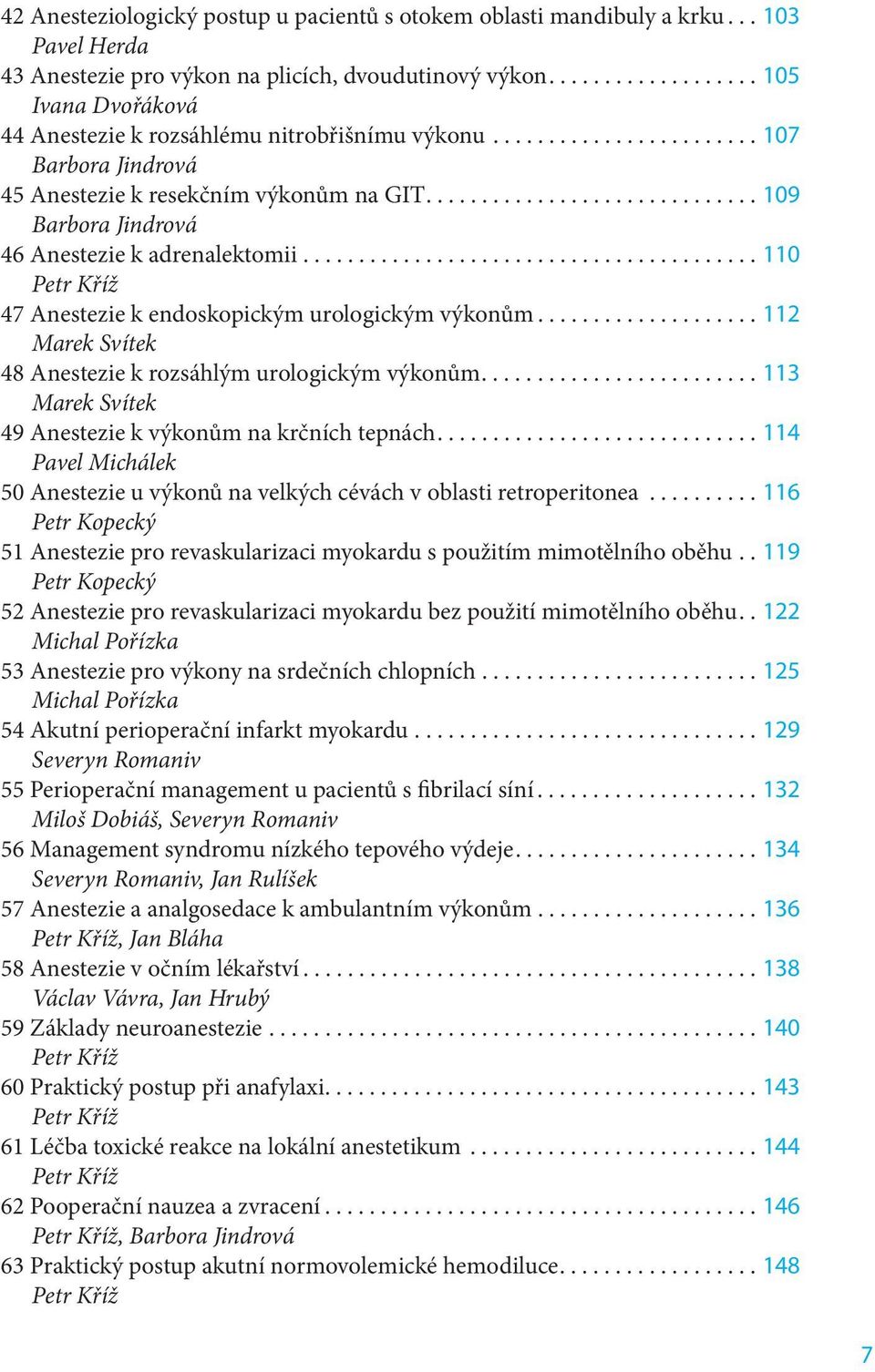 ............................. 109 Barbora Jindrová 46 Anestezie k adrenalektomii......................................... 110 47 Anestezie k endoskopickým urologickým výkonům.