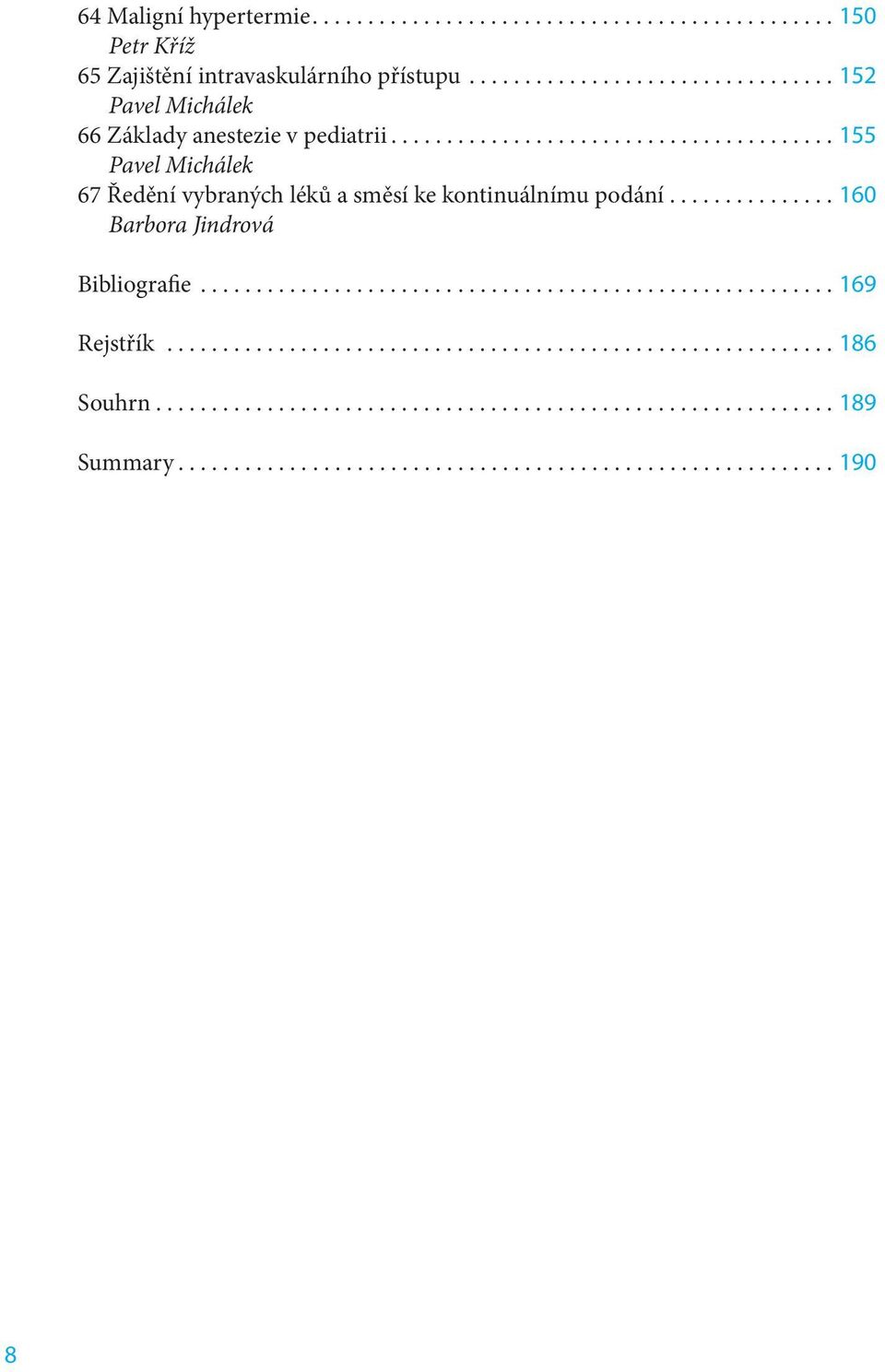 ....................................... 155 Pavel Michálek 67 Ředění vybraných léků a směsí ke kontinuálnímu podání............... 160 Barbora Jindrová Bibliografie.