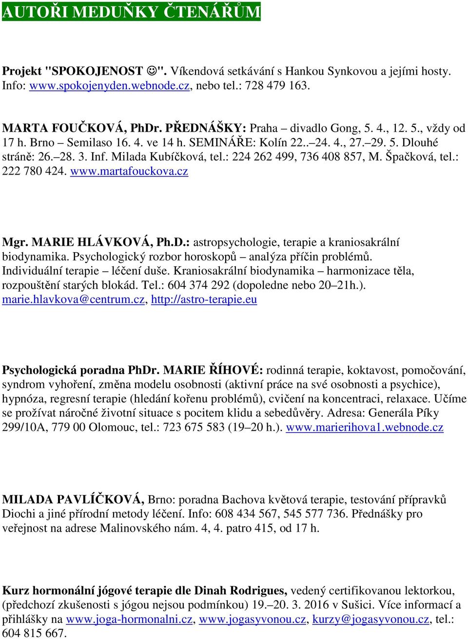 : 224 262 499, 736 408 857, M. Špačková, tel.: 222 780 424. www.martafouckova.cz Mgr. MARIE HLÁVKOVÁ, Ph.D.: astropsychologie, terapie a kraniosakrální biodynamika.