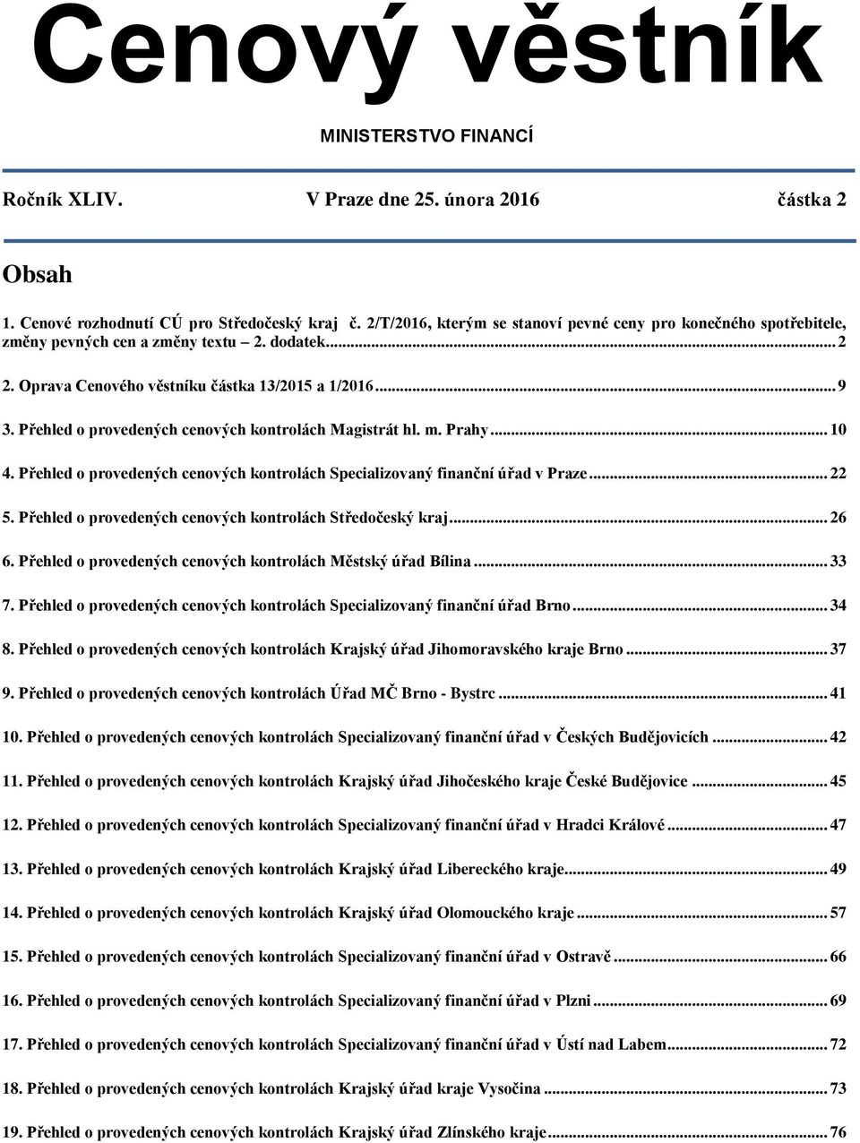 Přehled o provedených cenových kontrolách Magistrát hl. m. Prahy... 10 4. Přehled o provedených cenových kontrolách Specializovaný finanční úřad v Praze... 22 5.