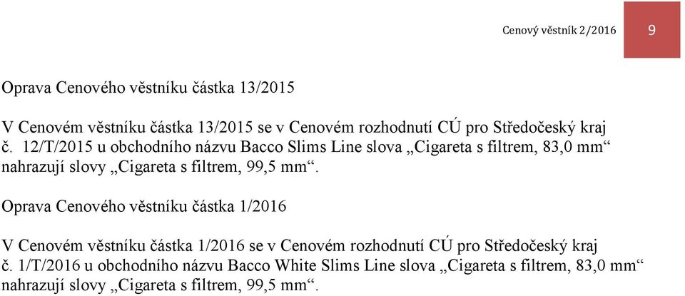 12/T/ u obchodního názvu Bacco Slims Line slova Cigareta s filtrem, 83,0 mm nahrazují slovy Cigareta s filtrem, 99,5 mm.