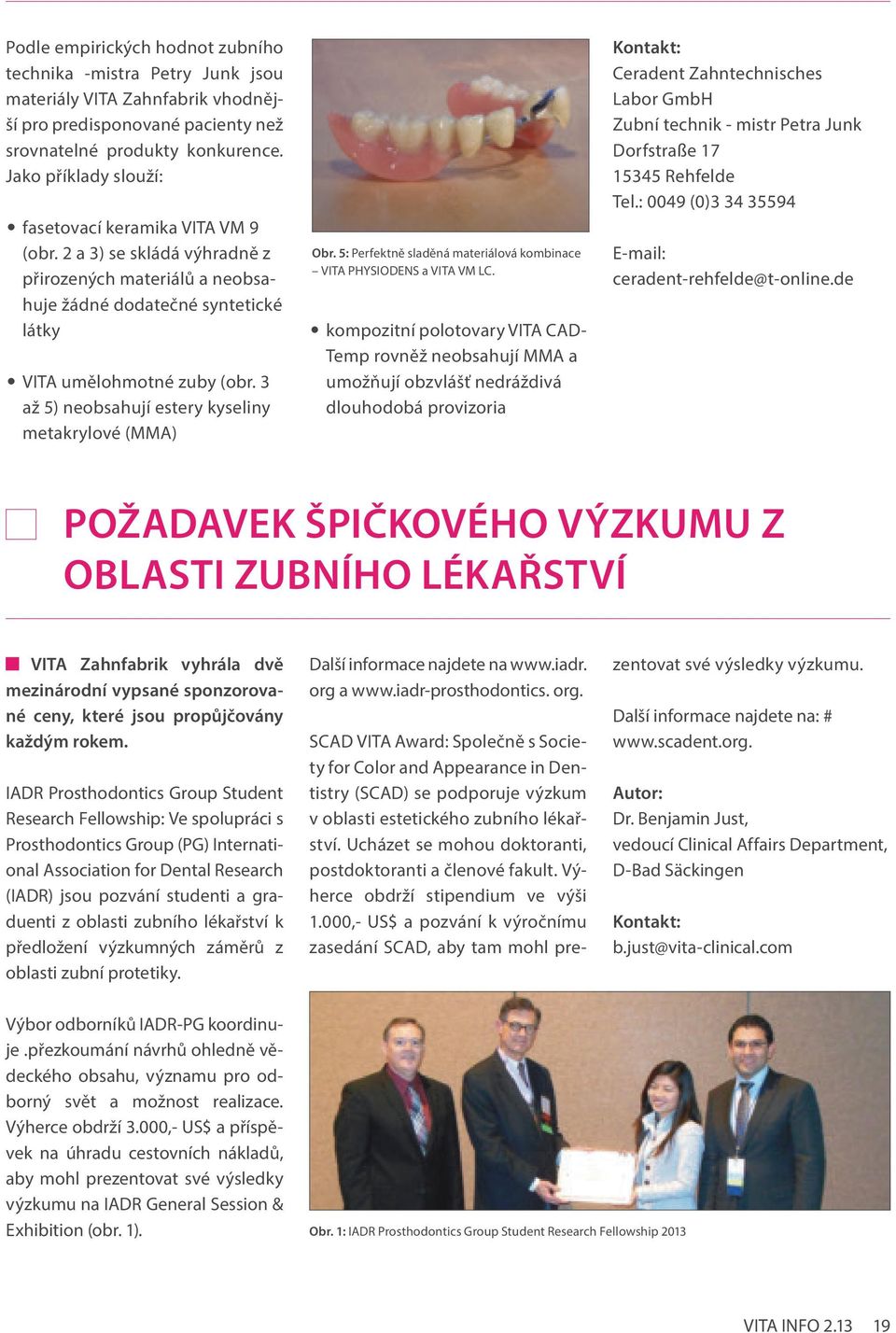 3 až 5) neobsahují estery kyseliny metakrylové (MMA) Obr. 5: Perfektně sladěná materiálová kombinace VITA PHYSIODENS a VITA VM LC.