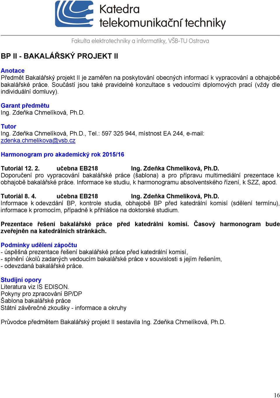 Zdeňka Chmelíková, Ph.D., Tel.: 597 325 944, místnost EA 244, e-mail: zdenka.chmelikova@vsb.cz Harmonogram pro akademický rok 2015/16 Tutoriál 12. 2. učebna EB218 Ing. Zdeňka Chmelíková, Ph.D. Doporučení pro vypracování bakalářské práce (šablona) a pro přípravu multimediální prezentace k obhajobě bakalářské práce.