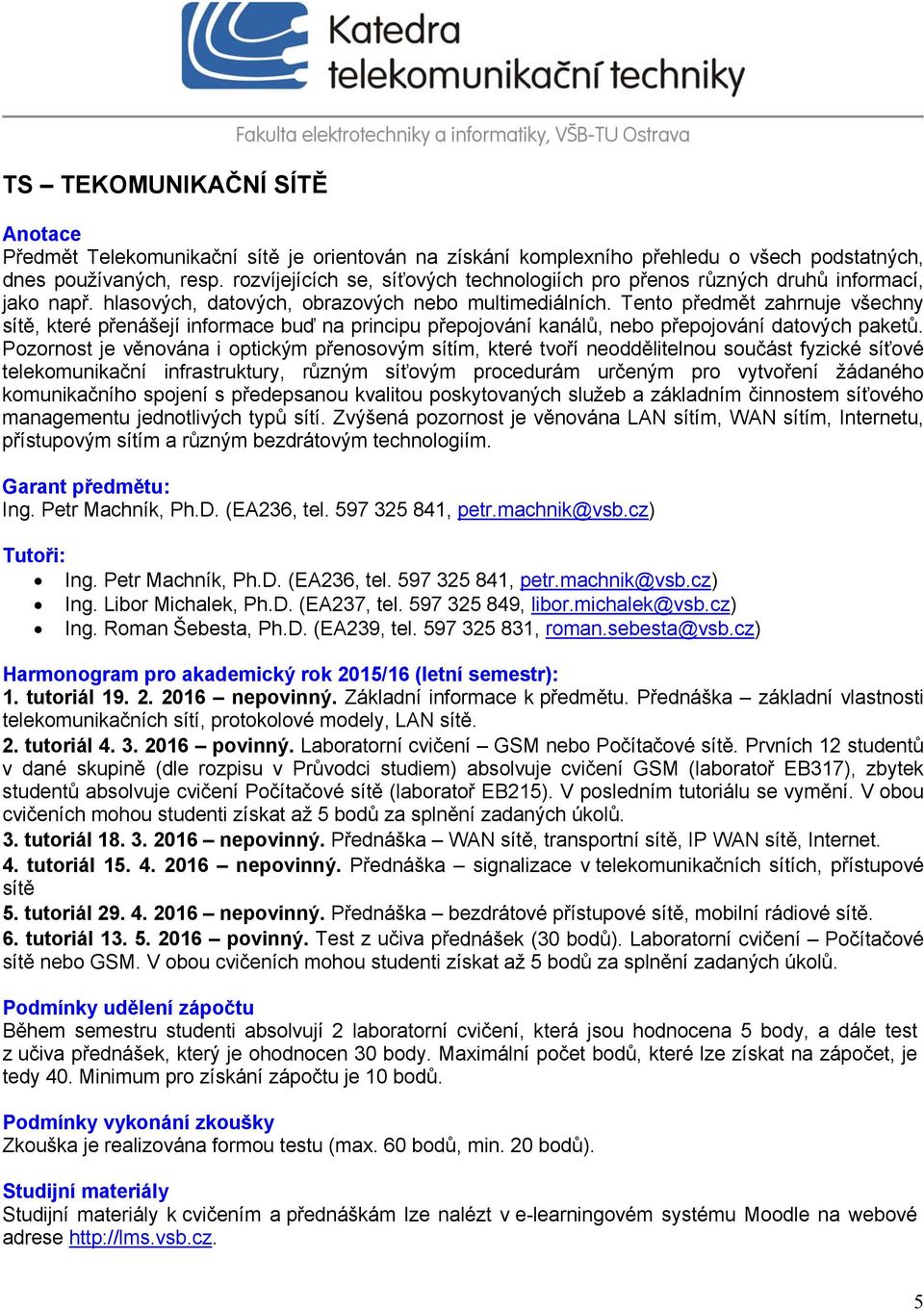 Tento předmět zahrnuje všechny sítě, které přenášejí informace buď na principu přepojování kanálů, nebo přepojování datových paketů.