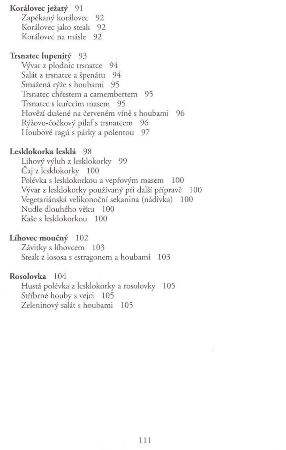 a p o len to u 97 L esklokorka lesklá 98 L ihový výluh z lesklokorky 99 Č aj z lesklokorky 100 Polévka s lesklokorkou a vepřovým m asem 100 Vývar z lesklokorky používaný při další přípravě 100 V