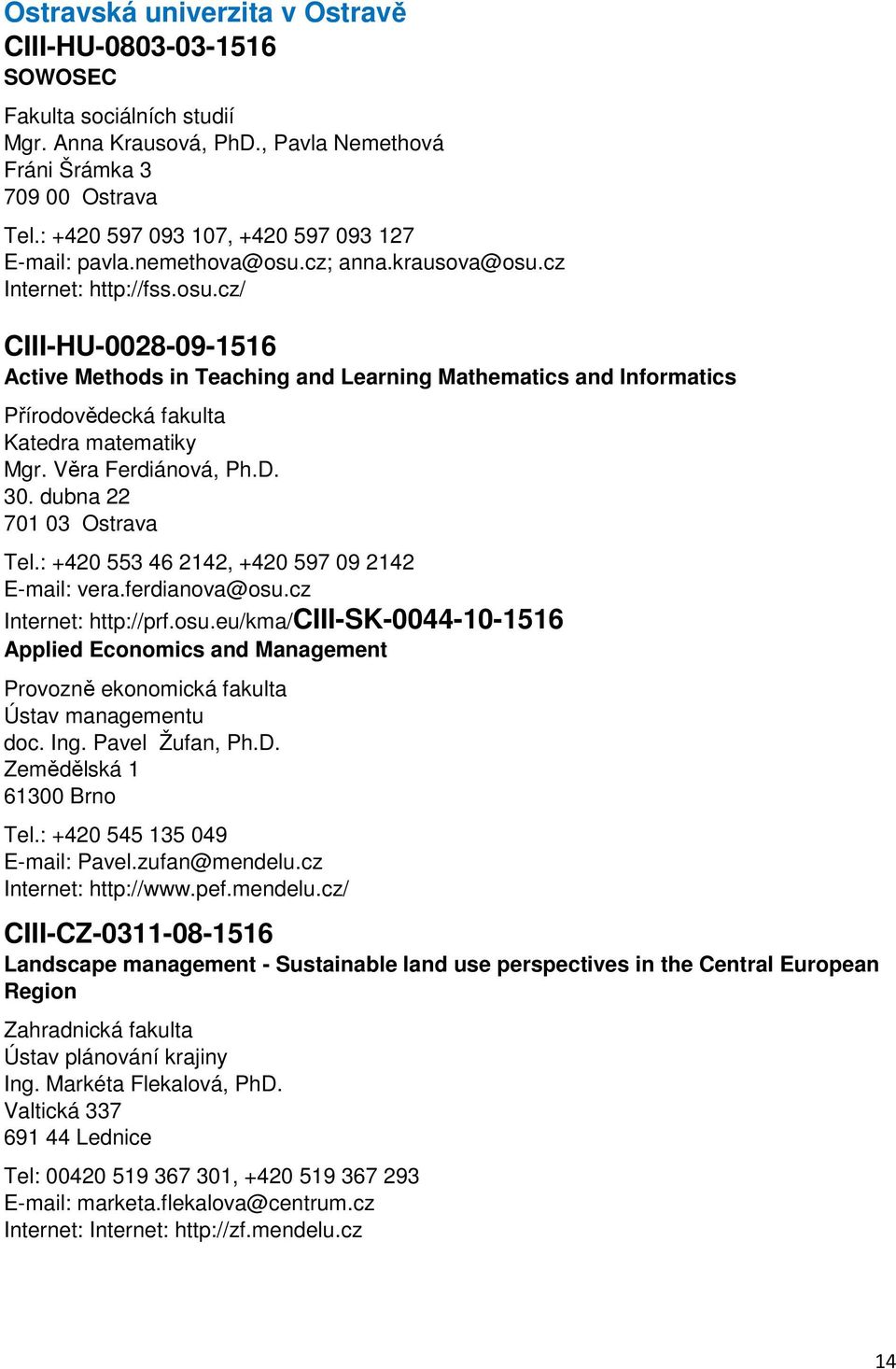 cz; anna.krausova@osu.cz Internet: http://fss.osu.cz/ CIII-HU-0028-09-1516 Active Methods in Teaching and Learning Mathematics and Informatics Přírodovědecká fakulta Katedra matematiky Mgr.