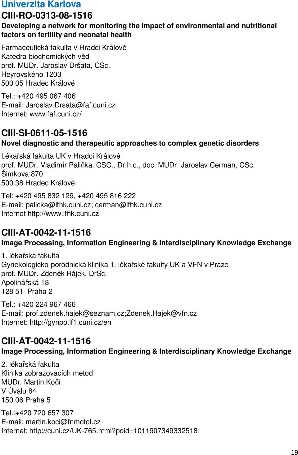 cz Internet: www.faf.cuni.cz/ CIII-SI-0611-05-1516 Novel diagnostic and therapeutic approaches to complex genetic disorders Lékařská fakulta UK v Hradci Králové prof. MUDr. Vladimír Palička, CSC., Dr.