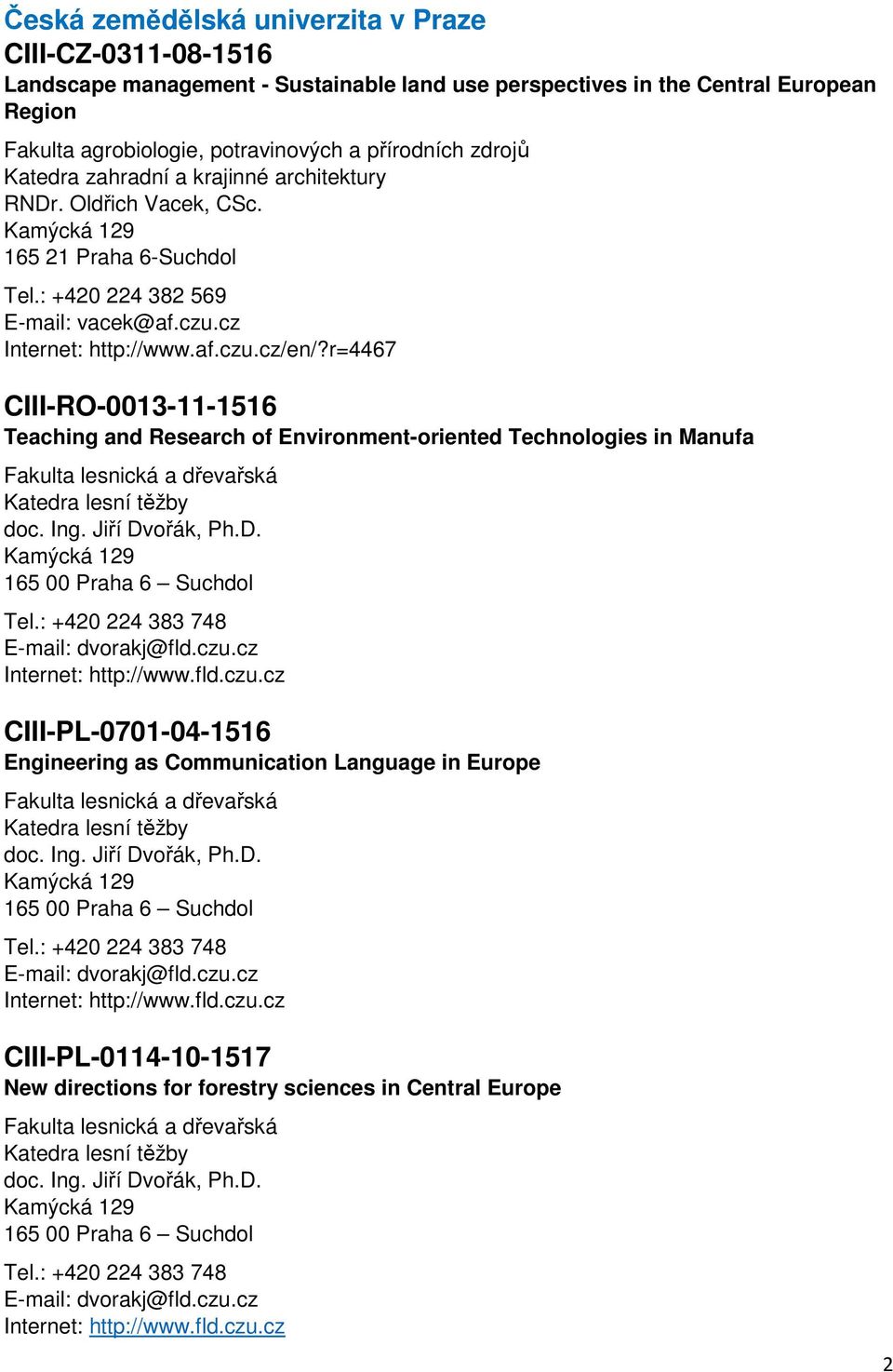 r=4467 CIII-RO-0013-11-1516 Teaching and Research of Environment-oriented Technologies in Manufa Fakulta lesnická a dřevařská Katedra lesní těžby doc. Ing. Jiří Dv