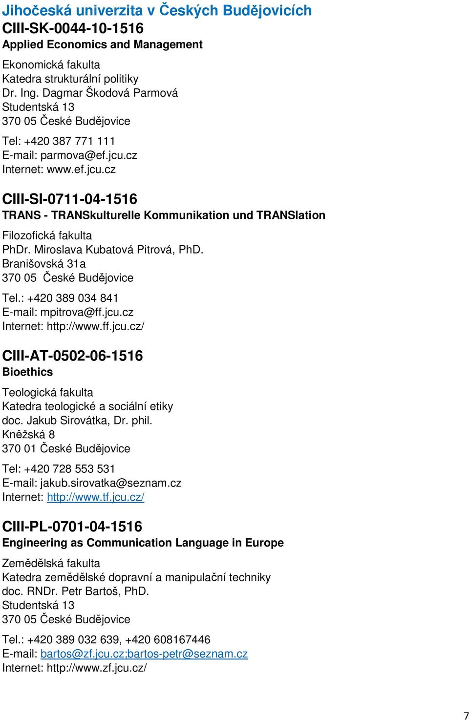 cz Internet: www.ef.jcu.cz CIII-SI-0711-04-1516 TRANS - TRANSkulturelle Kommunikation und TRANSlation Filozofická fakulta PhDr. Miroslava Kubatová Pitrová, PhD.