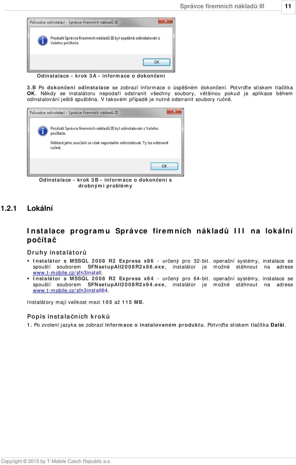 Odinstalace - krok 3B - informace o dokončení s drobnými problémy 1.2.1 Lokální Instalace programu na lokální počítač Druhy instalátorů Instalátor s MSSQL 2008 R2 Express x86 - určený pro 32-bit.