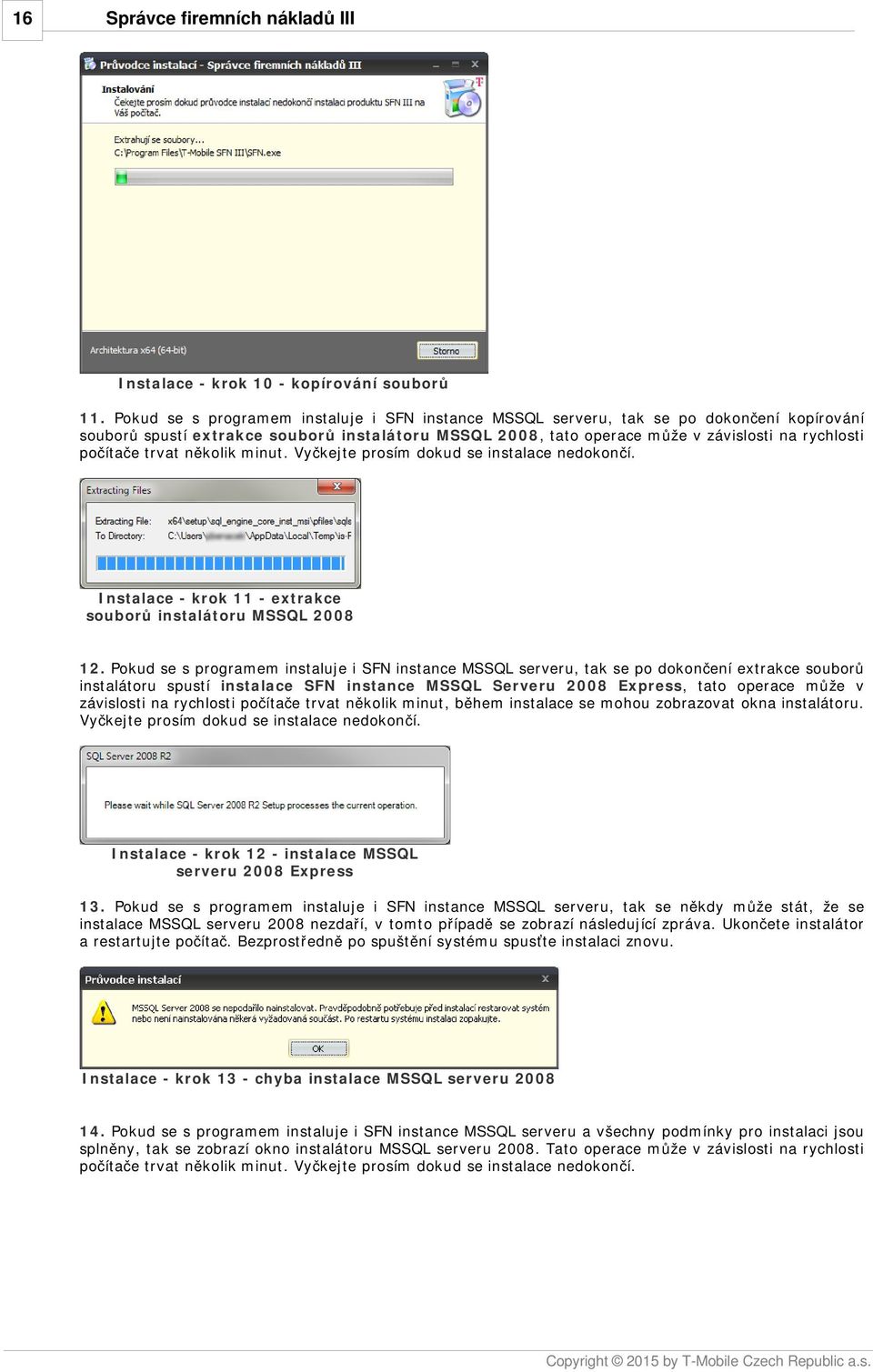 počítače trvat několik minut. Vyčkejte prosím dokud se instalace nedokončí. Instalace - krok 11 - extrakce souborů instalátoru MSSQL 2008 12.