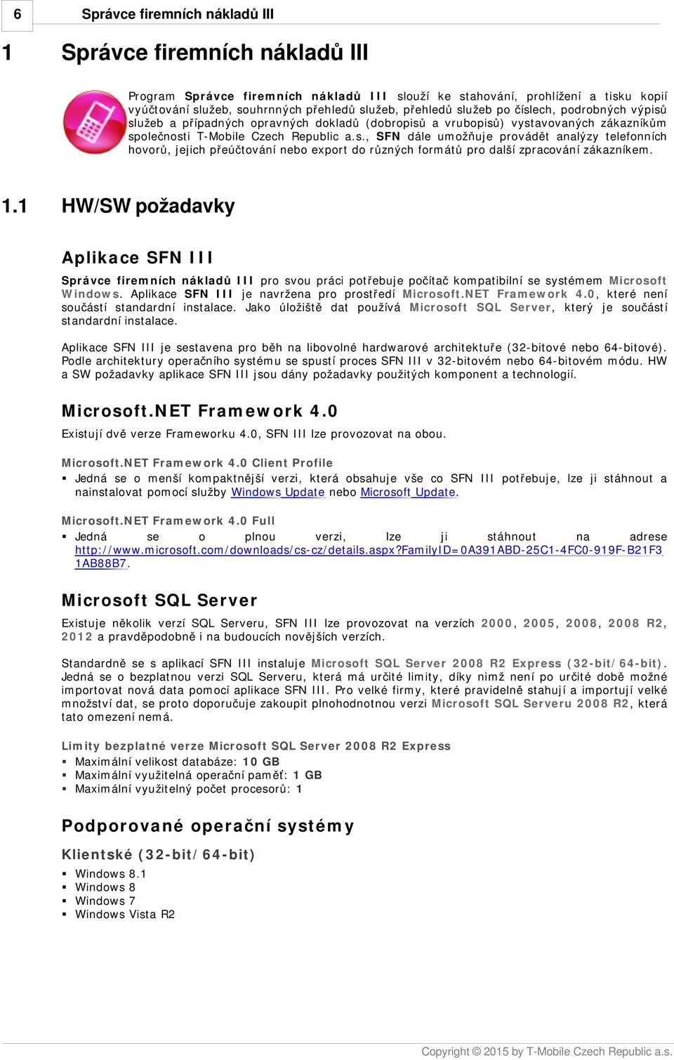 1.1 HW/SW požadavky Aplikace SFN III pro svou práci potřebuje počítač kompatibilní se systémem Microsoft Windows. Aplikace SFN III je navržena pro prostředí Microsoft.NET Framework 4.