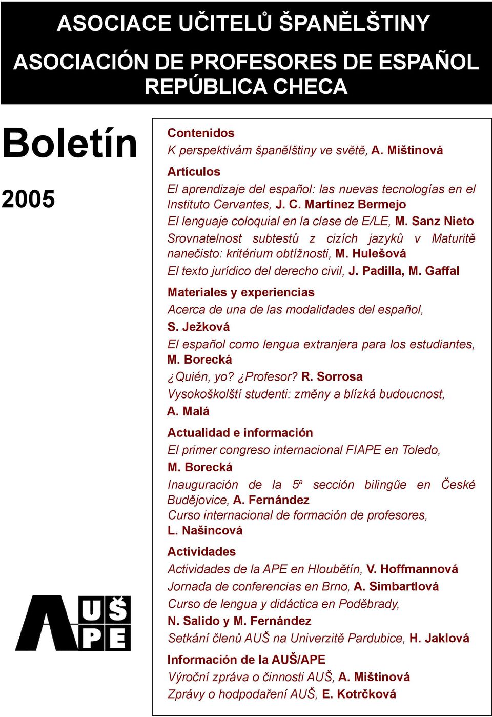 Sanz Nieto Srovnatelnost subtestů z cizích jazyků v Maturitě nanečisto: kritérium obtížnosti, M. Hulešová El texto jurídico del derecho civil, J. Padilla, M.