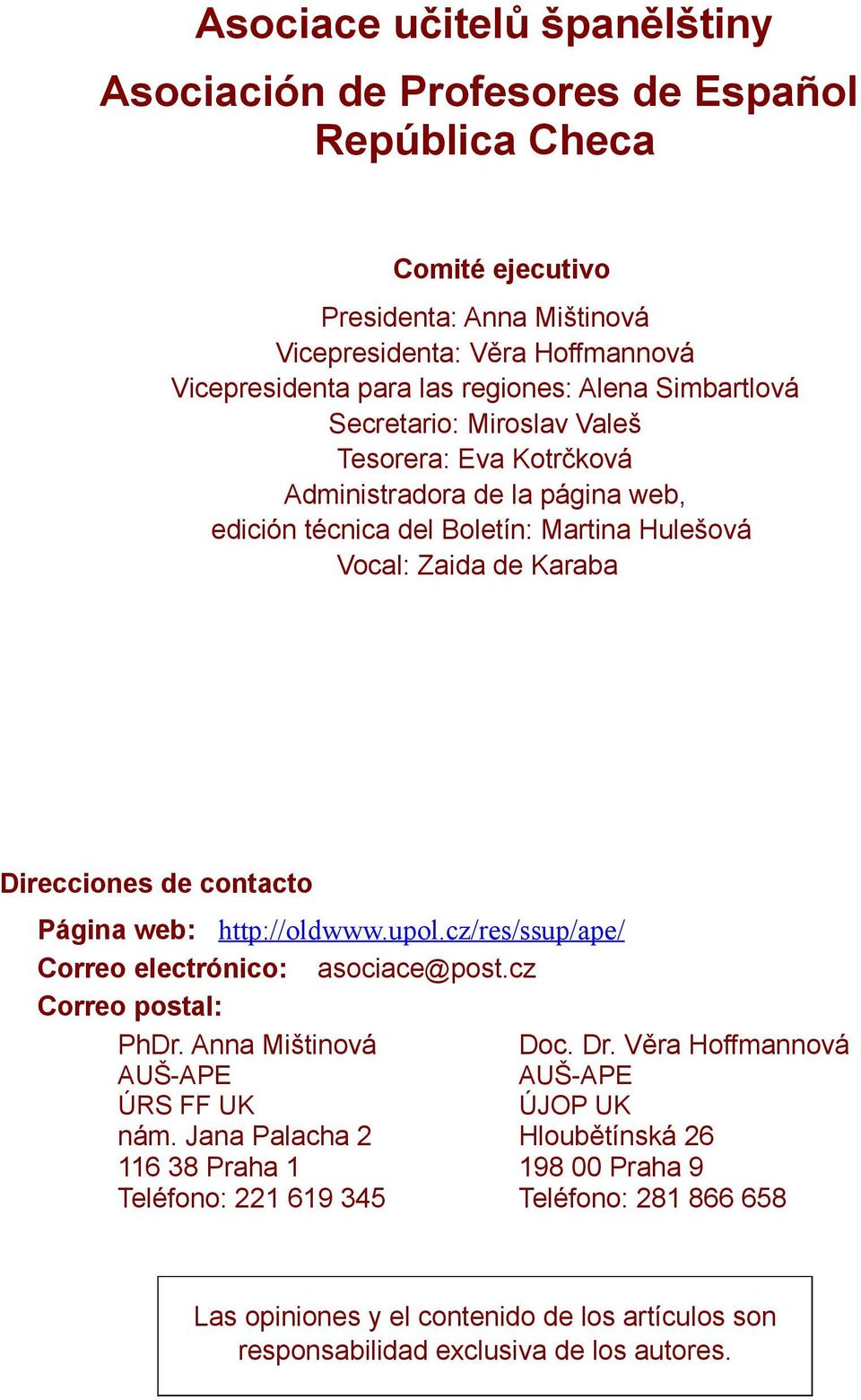 contacto Página web: http://oldwww.upol.cz/res/ssup/ape/ Correo electrónico: asociace@post.cz Correo postal: PhDr. Anna Mištinová AUŠ-APE ÚRS FF UK nám.