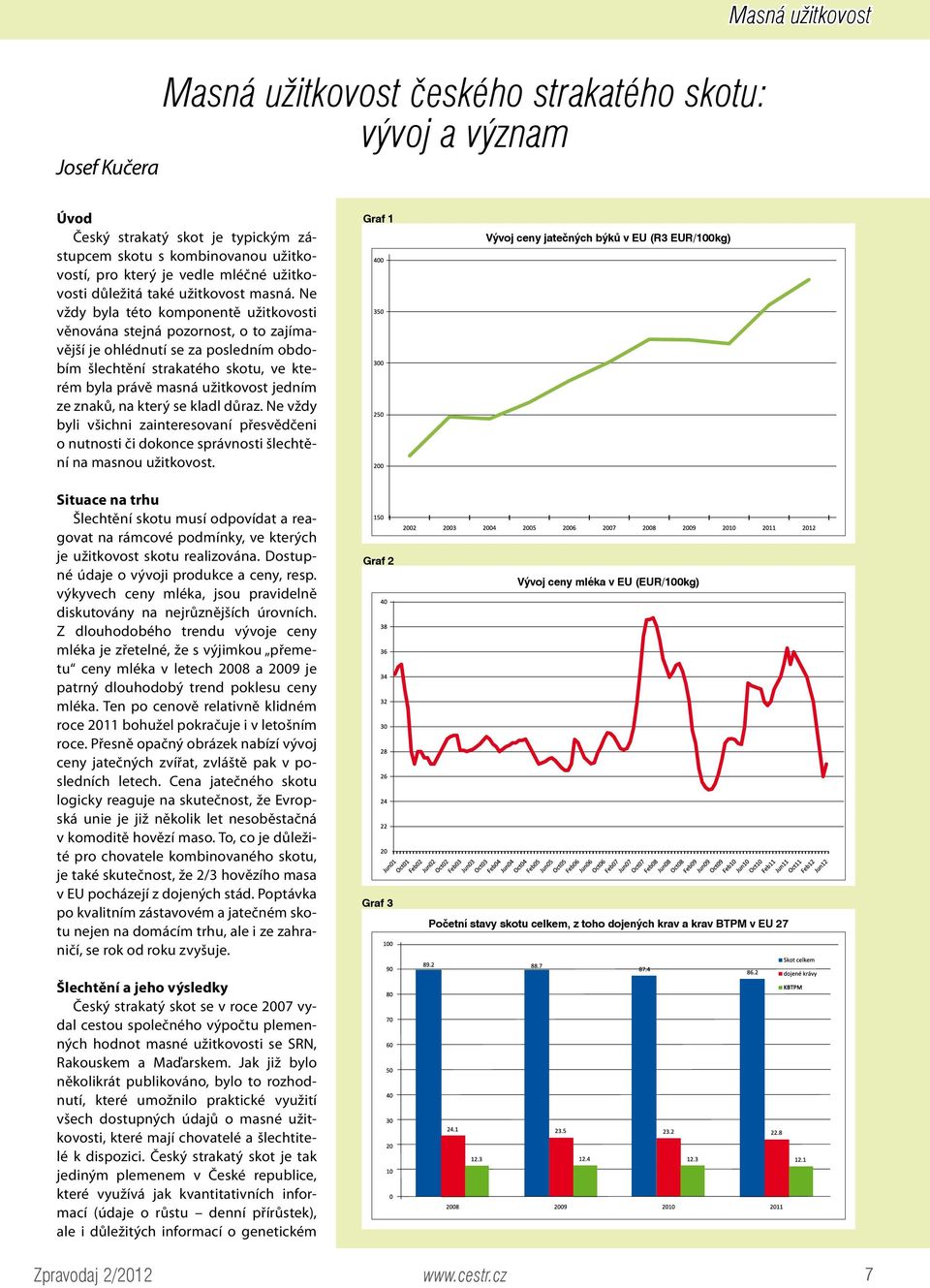 ne vždy byla této komponentě užitkovosti věnována stejná pozornost, o to zajímavější je ohlédnutí se za posledním obdobím šlechtění strakatého skotu, ve kterém byla právě masná užitkovost jedním ze