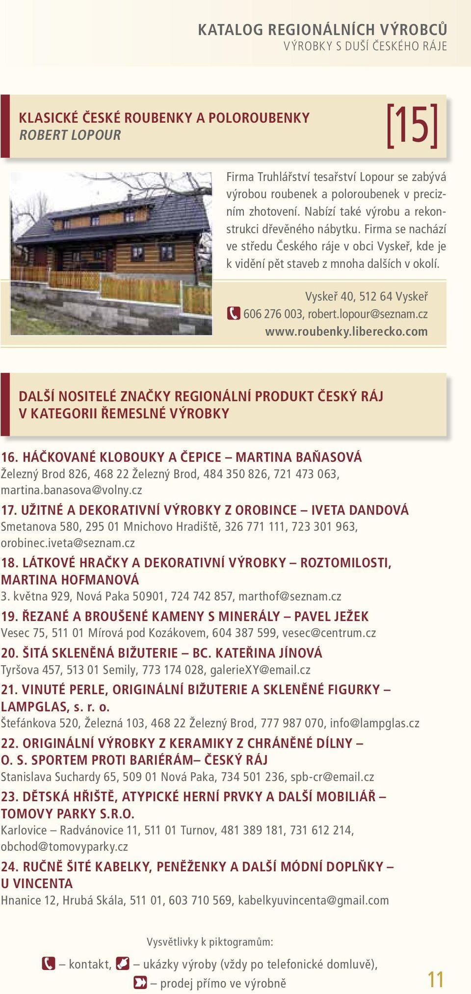 Vyskeř 40, 512 64 Vyskeř 606 276 003, robert.lopour@seznam.cz www.roubenky.liberecko.com DALŠÍ NOSITELÉ ZNAČKY REGIONÁLNÍ PRODUKT ČESKÝ RÁJ V KATEGORII ŘEMESLNÉ VÝROBKY 16.