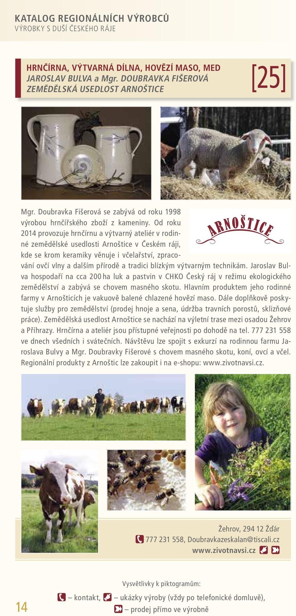 Od roku 2014 provozuje hrnčírnu a výtvarný ateliér v rodinné zemědělské usedlosti Arnoštice v Českém ráji, kde se krom keramiky věnuje i včelařství, zpracování ovčí vlny a dalším přírodě a tradici