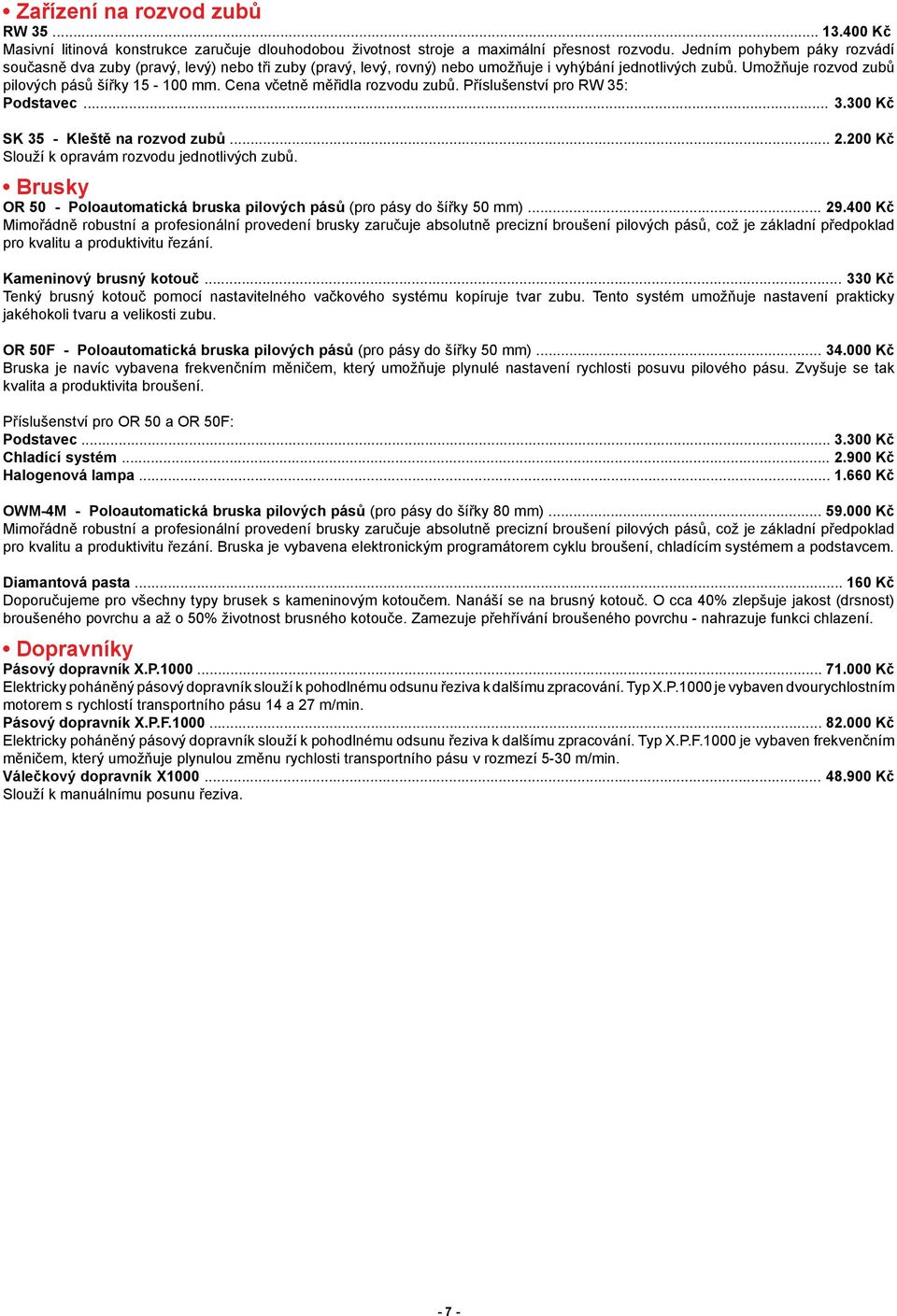 Cena včetně měřidla rozvodu zubů. Příslušenství pro RW 35: Podstavec... 3.300 Kč SK 35 - Kleště na rozvod zubů... 2.200 Kč Slouží k opravám rozvodu jednotlivých zubů.