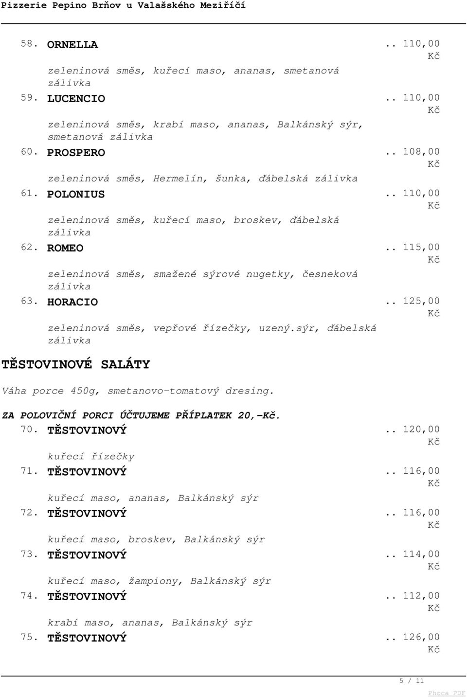 . 115,00.. 125,00 TĚSTOVINOVÉ SALÁTY Váha porce 450g, smetanovo-tomatový dresing. ZA POLOVIČNÍ PORCI ÚČTUJEME PŘÍPLATEK 20,-. 70. TĚSTOVINOVÝ kuřecí řízečky 71.