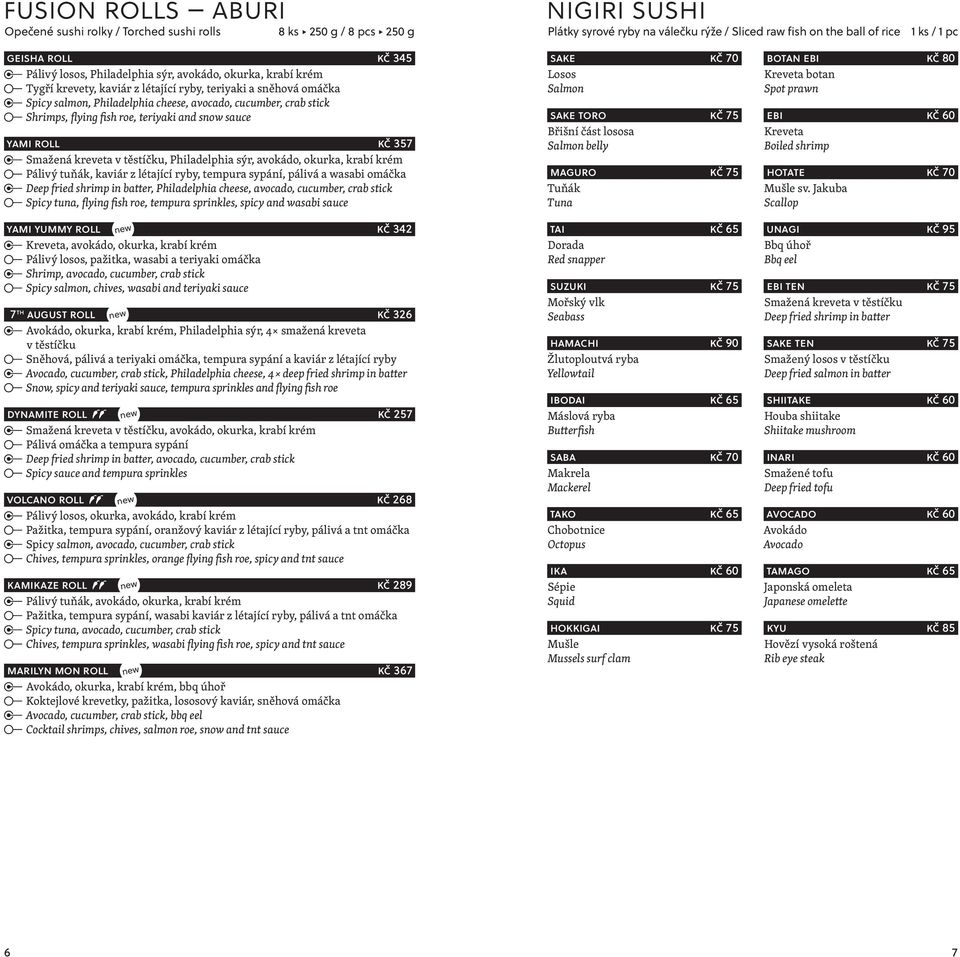 Shrimps, flying fish roe, teriyaki and snow sauce yami roll kč 357 Smažená kreveta v těstíčku, Philadelphia sýr, avokádo, okurka, krabí krém Pálivý tuňák, kaviár z létající ryby, tempura sypání,