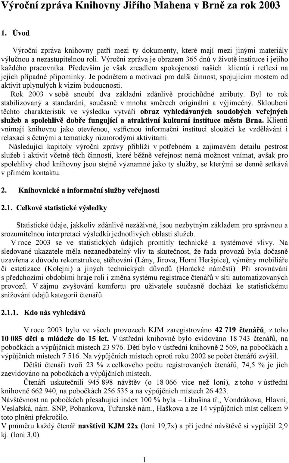 Je podnětem a motivací pro další činnost, spojujícím mostem od aktivit uplynulých k vizím budoucnosti. Rok 2003 v sobě snoubí dva základní zdánlivě protichůdné atributy.