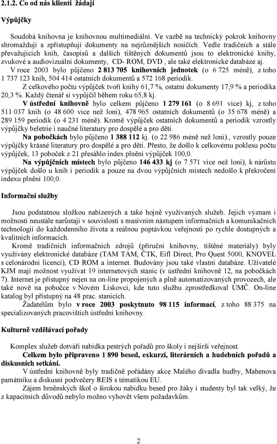 V roce 2003 bylo půjčeno (o 6 725 méně), z toho 1 737 123 knih, 504 414 ostatních dokumentů a 572 168 periodik.