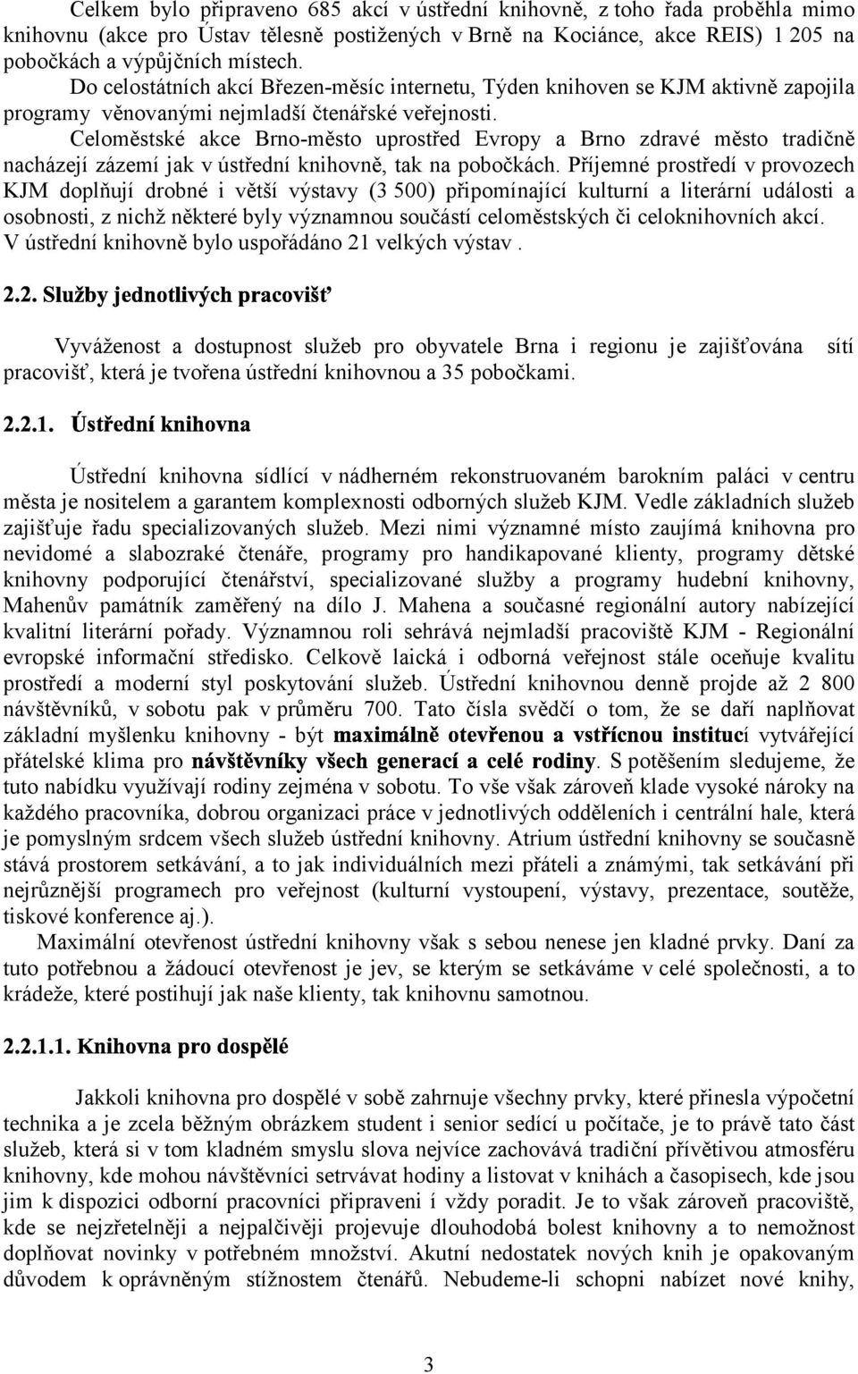 Celoměstské akce Brno-město uprostřed Evropy a Brno zdravé město tradičně nacházejí zázemí jak v ústřední knihovně, tak na pobočkách.