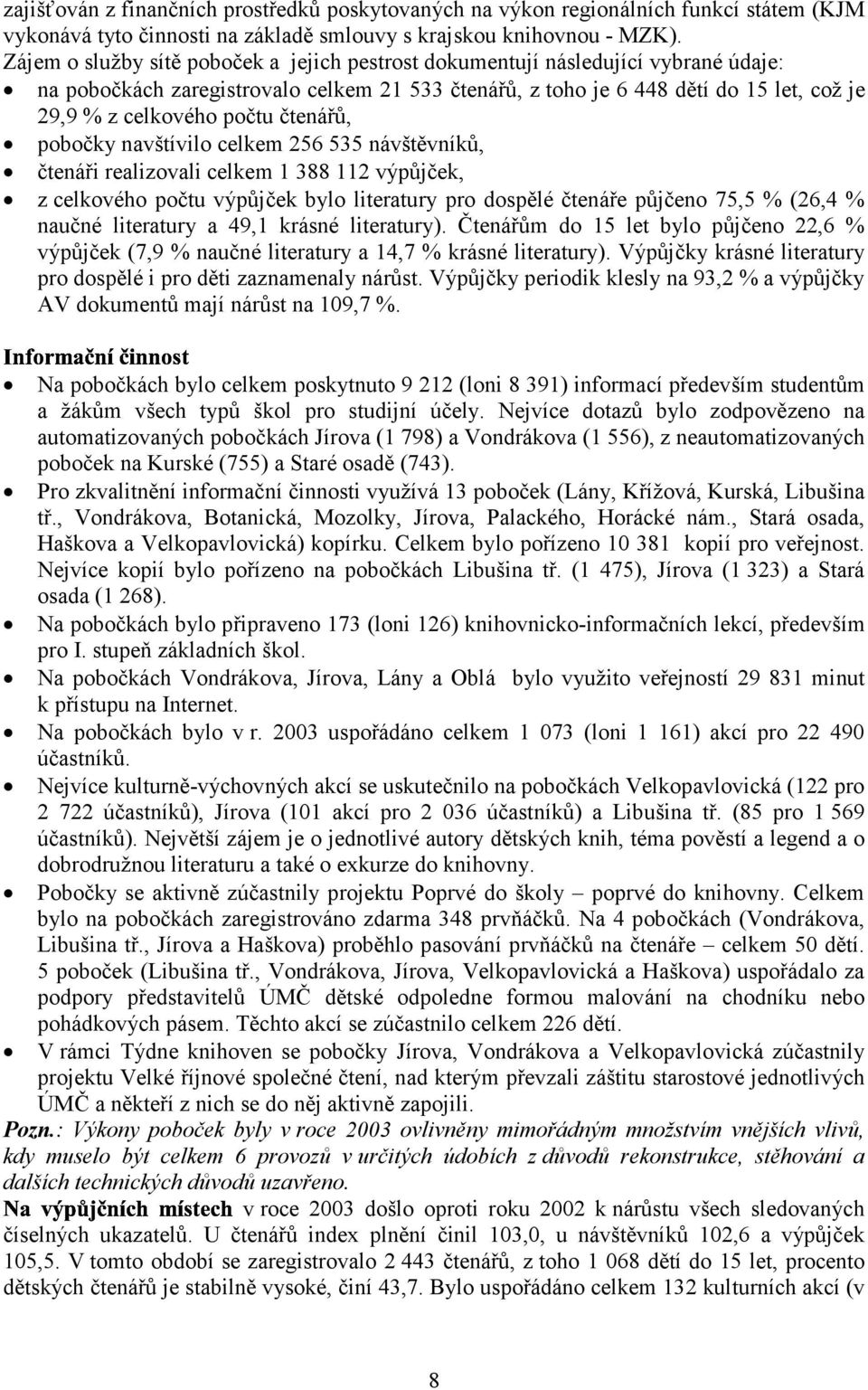 čtenářů, pobočky navštívilo celkem 256 535 návštěvníků, $$ čtenáři realizovali celkem 1 388 112 výpůjček, z celkového počtu výpůjček bylo literatury pro dospělé čtenáře půjčeno 75,5 % (26,4 % naučné