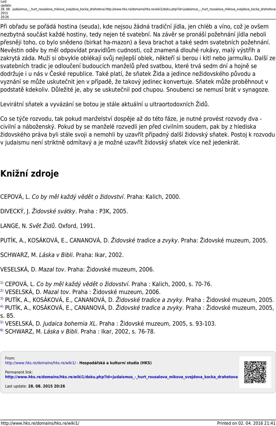 hostiny, tedy nejen té svatební. Na závěr se pronáší požehnání jídla neboli přesněji toho, co bylo snědeno (birkat ha-mazon) a ševa brachot a také sedm svatebních požehnání.