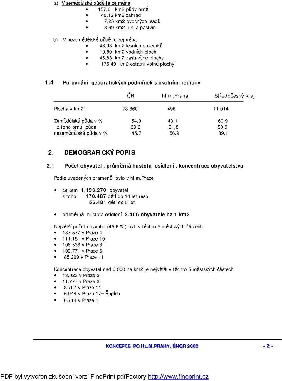 DEMOGRAFICKÝ POPIS 2.1 Poč et obyvatel, průměrná hustota osídlení, koncentrace obyvatelstva Podle uvedených pramenů bylo v hl.m.praze celkem 1,193.270 obyvatel z toho 170.487 dětído 14 let resp. 56.