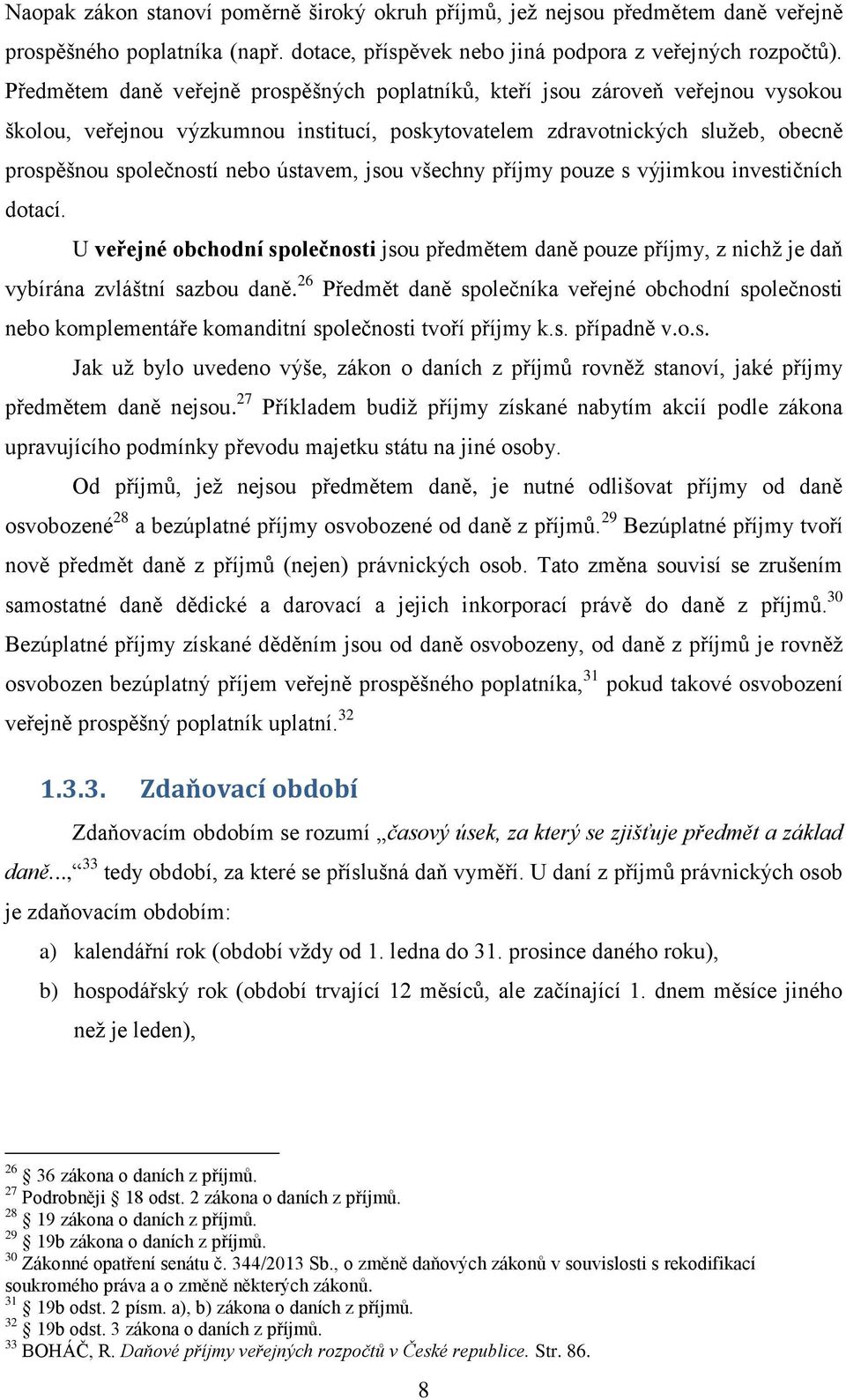 ústavem, jsou všechny příjmy pouze s výjimkou investičních dotací. U veřejné obchodní společnosti jsou předmětem daně pouze příjmy, z nichž je daň vybírána zvláštní sazbou daně.