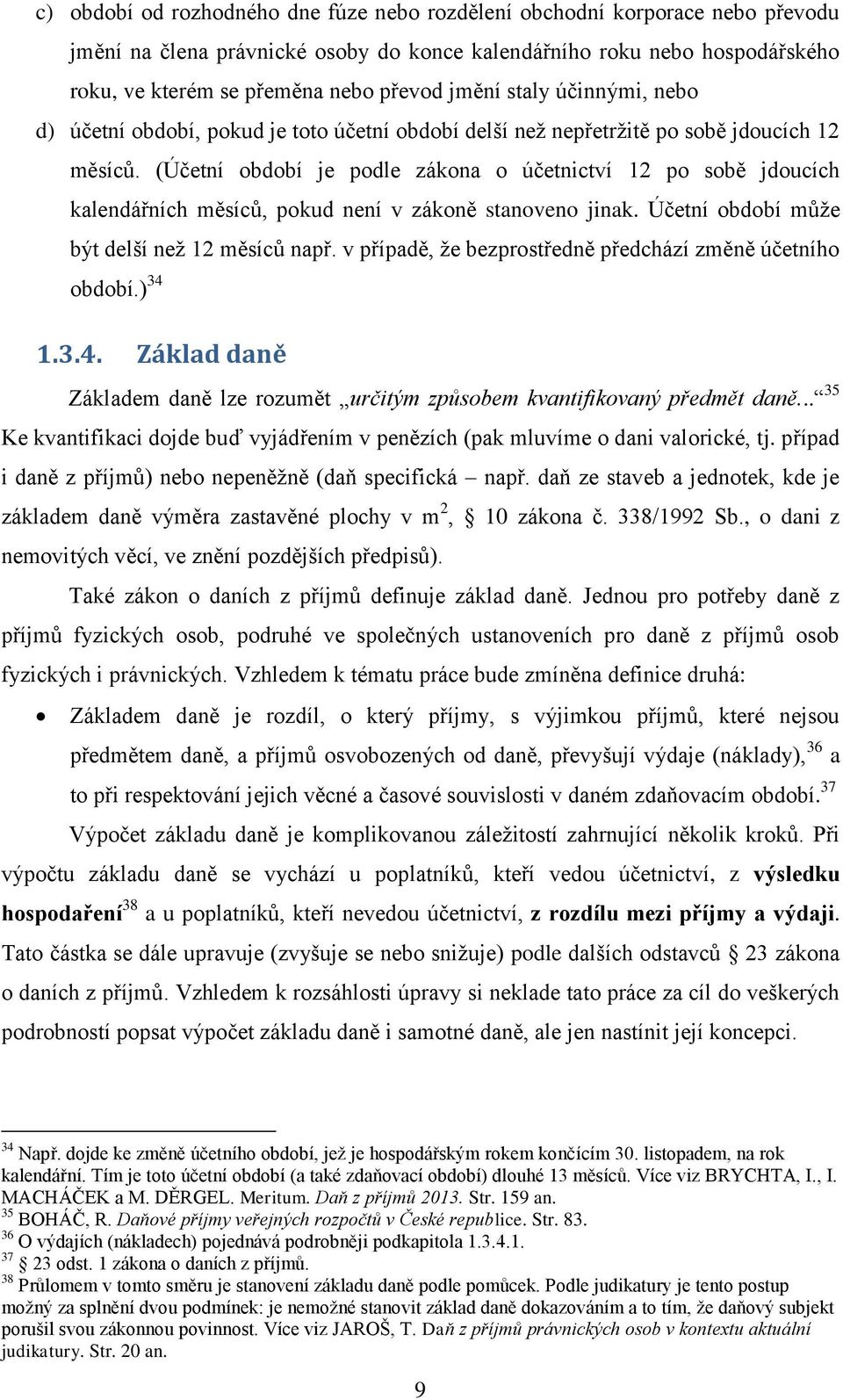 (Účetní období je podle zákona o účetnictví 12 po sobě jdoucích kalendářních měsíců, pokud není v zákoně stanoveno jinak. Účetní období může být delší než 12 měsíců např.