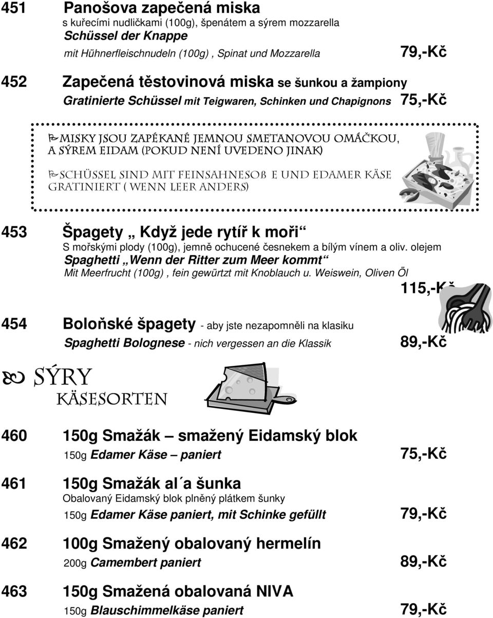 Feinsahnesoße und Edamer Käse gratiniert ( wenn leer anders) 453 Špagety Když jede rytíř k moři S mořskými plody (100g), jemně ochucené česnekem a bílým vínem a oliv.