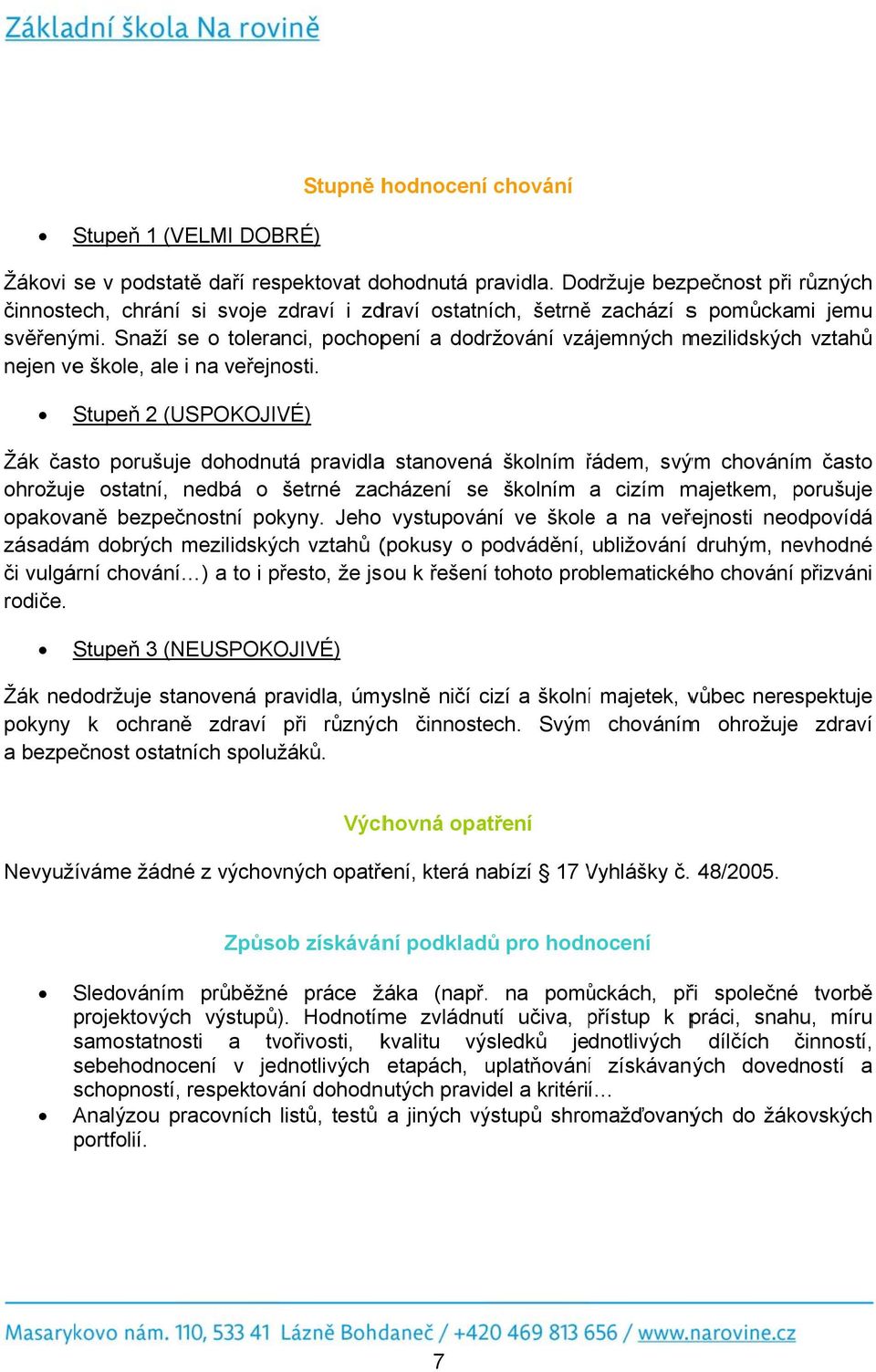 Snaží se o toleranci, pochopení a dodržování vzájemných mezilidských vztahů nejen ve škole, ale i na veřejnosti.