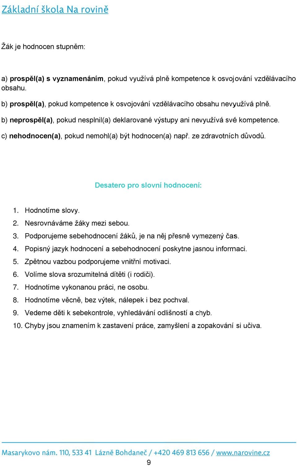 Desatero pro slovní hodnocení : 1. 2. 3. 4. Hodnotíme slovy. Nesrovnáváme žáky mezi sebou. Podporujeme sebehodnocení žáků, je na něj přesně vymezený čas.