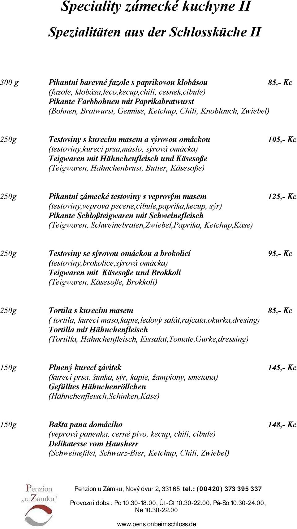 mit Hähnchenfleisch und Käsesoße (Teigwaren, Hähnchenbrust, Butter, Käsesoße) 250g Pikantní zámecké testoviny s veprovým masem 125,- Kc (testoviny,veprová pecene,cibule,paprika,kecup, sýr) Pikante