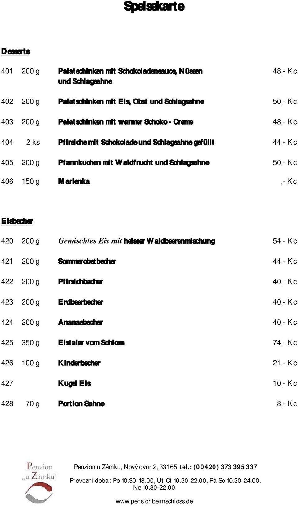 Kc 406 150 g Marlenka,- Kc Eisbecher 420 200 g Gemischtes Eis mit heisser Waldbeerenmischung 54,- Kc 421 200 g Sommerobstbecher 44,- Kc 422 200 g Pfirsichbecher 40,- Kc 423