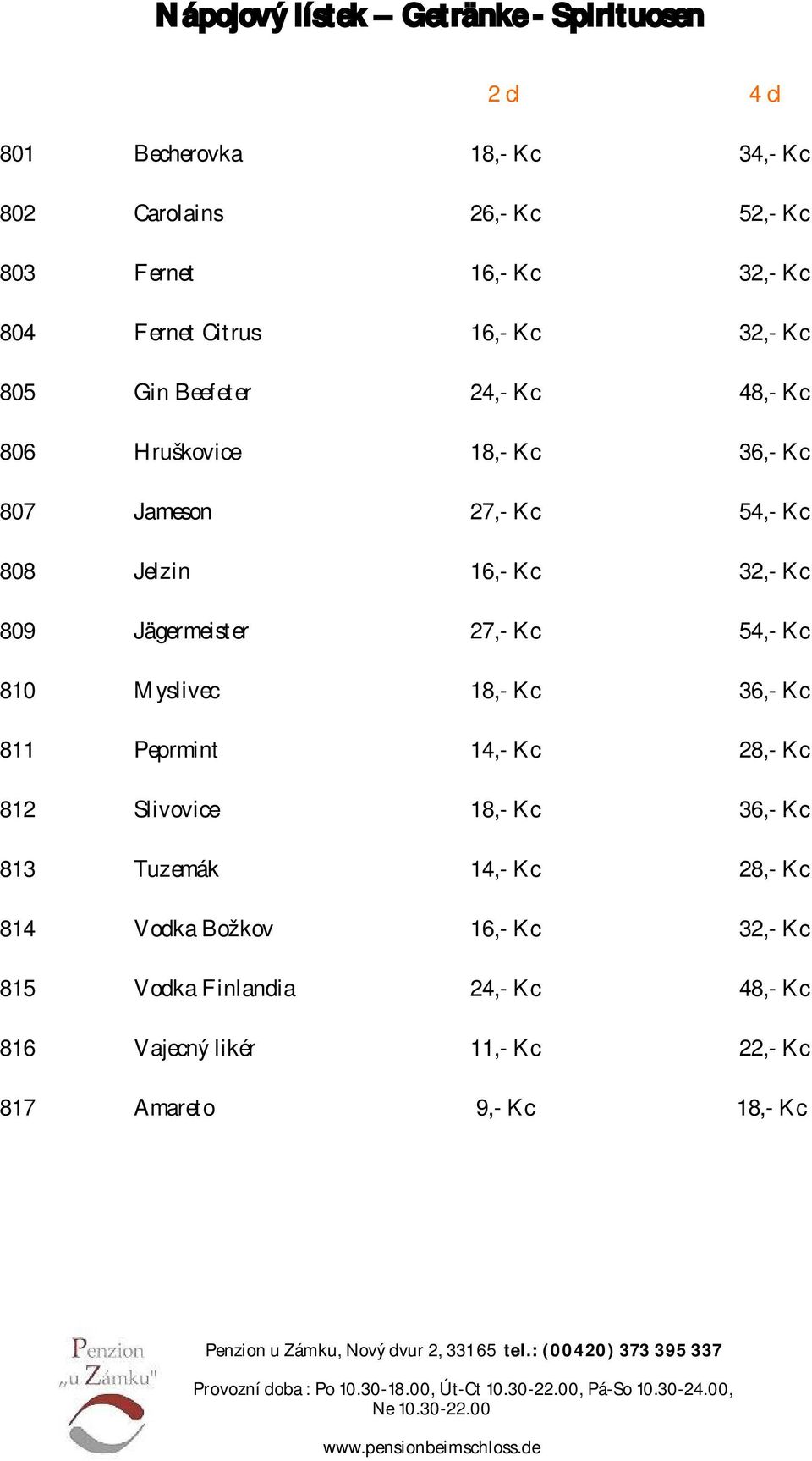 32,- Kc 809 Jägermeister 27,- Kc 54,- Kc 810 Myslivec 18,- Kc 36,- Kc 811 Peprmint 14,- Kc 28,- Kc 812 Slivovice 18,- Kc 36,- Kc 813 Tuzemák