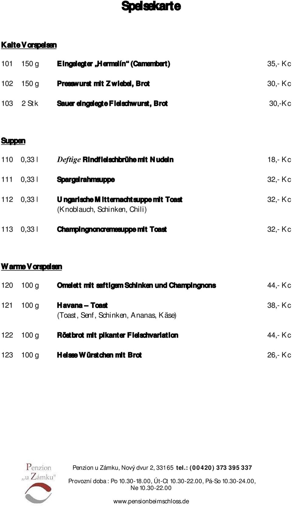 Toast 32,- Kc (Knoblauch, Schinken, Chili) 113 0,33 l Champingnoncremesuppe mit Toast 32,- Kc Warme Vorspeisen 120 100 g Omelett mit saftigem Schinken und