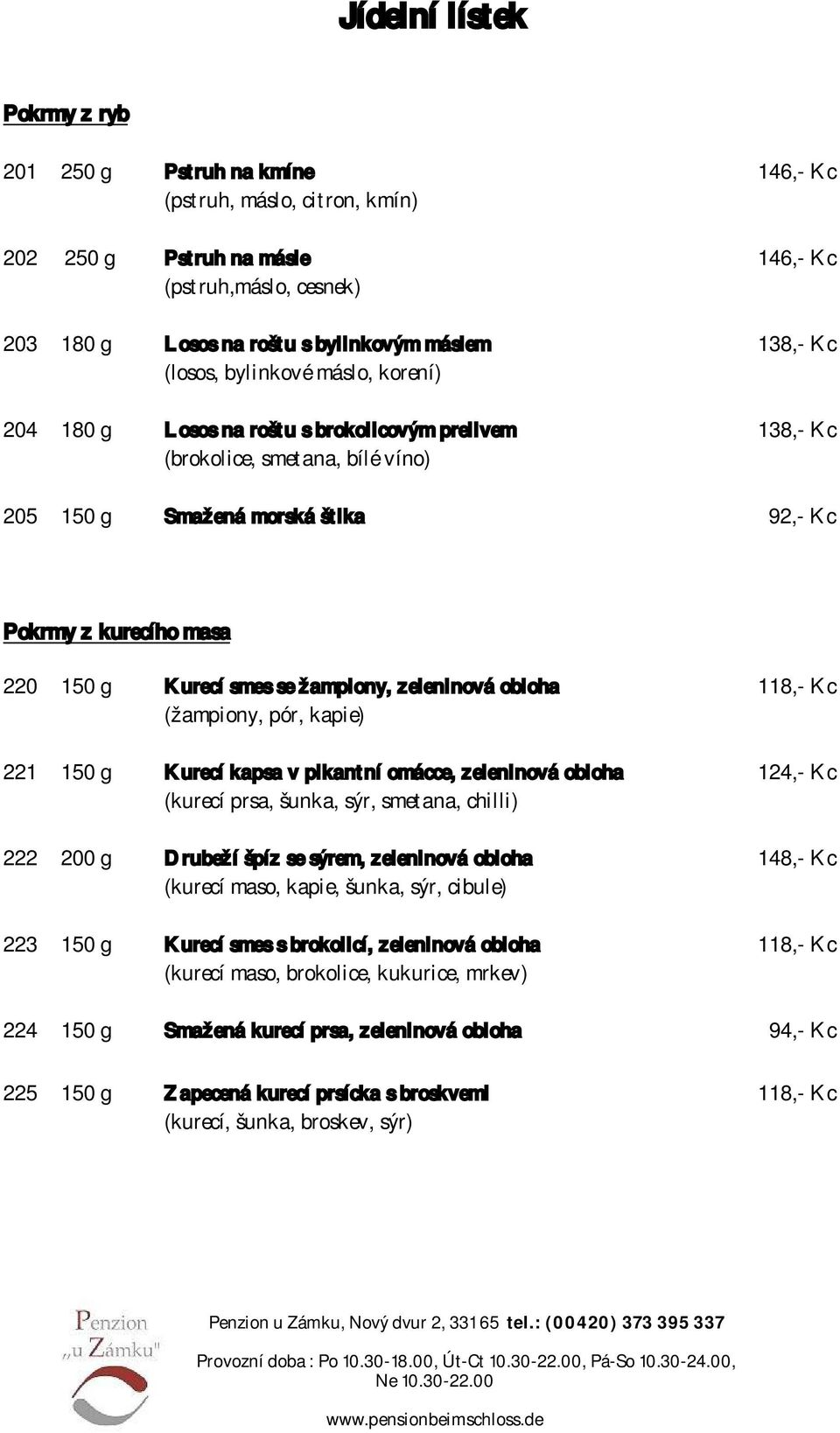 150 g Kurecí smes se žampiony, zeleninová obloha 118,- Kc (žampiony, pór, kapie) 221 150 g Kurecí kapsa v pikantní omácce, zeleninová obloha 124,- Kc (kurecí prsa, šunka, sýr, smetana, chilli) 222