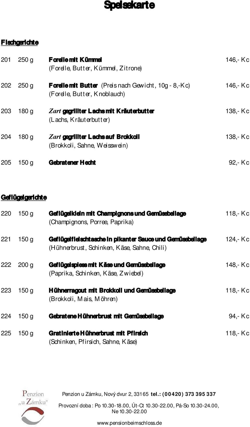 Geflügelgerichte 220 150 g Geflügelklein mit Champignons und Gemüsebeilage 118,- Kc (Champignons, Porree, Paprika) 221 150 g Geflügelfleischtasche in pikanter Sauce und Gemüsebeilage 124,- Kc