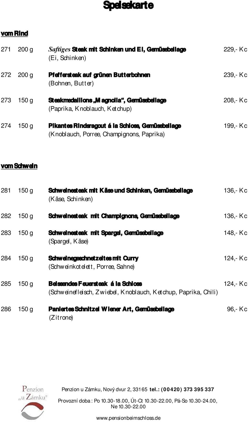Schwein 281 150 g Schweinesteak mit Käse und Schinken, Gemüsebeilage 136,- Kc (Käse, Schinken) 282 150 g Schweinesteak mit Champignons, Gemüsebeilage 136,- Kc 283 150 g Schweinesteak mit Spargel,