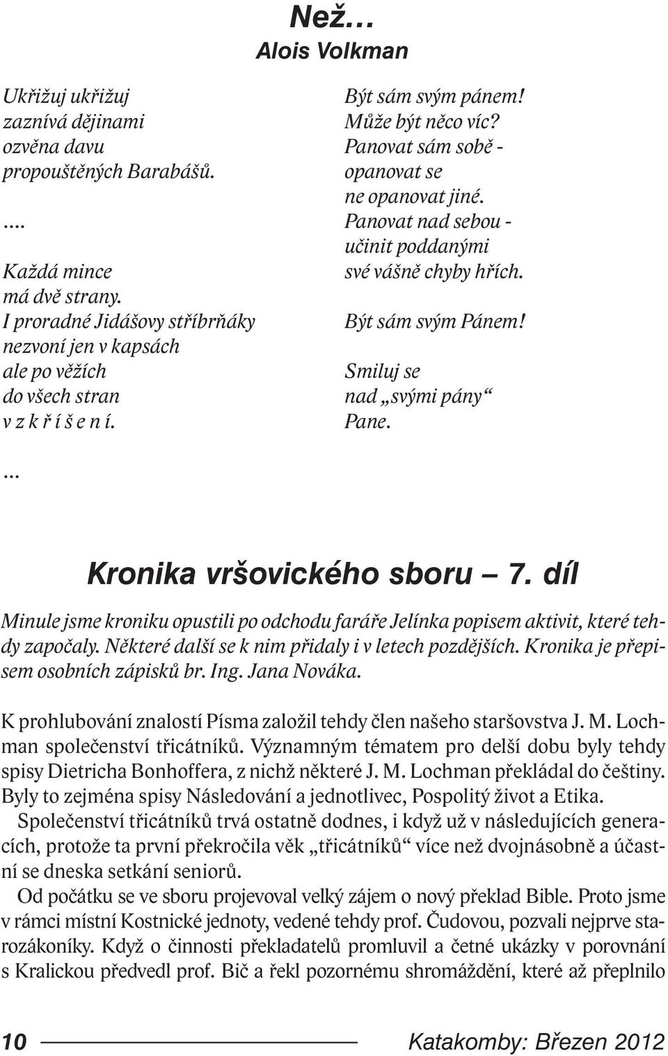 Panovat nad sebou - učinit poddanými své vášně chyby hřích. Být sám svým Pánem! Smiluj se nad svými pány Pane. Kronika vršovického sboru 7.