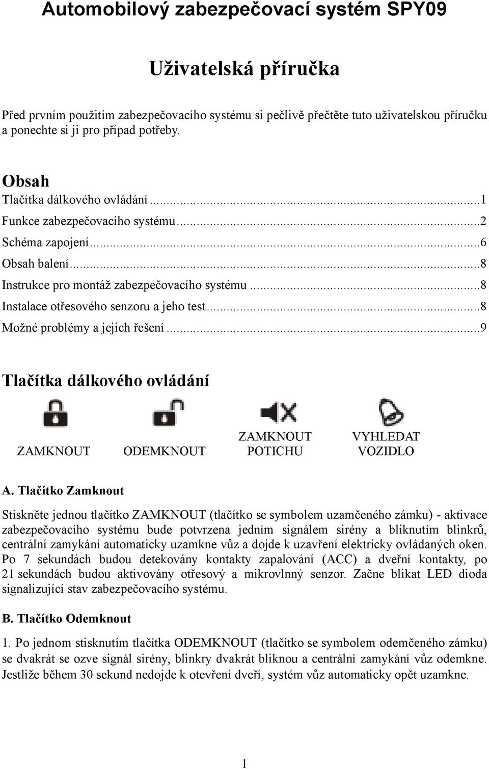 ..8 Možné problémy a jejich řešení...9 Tlačítka dálkového ovládání ZAMKNOUT ODEMKNOUT ZAMKNOUT POTICHU VYHLEDAT VOZIDLO A.