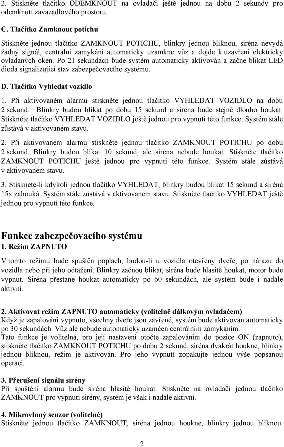 ovládaných oken. Po 21 sekundách bude systém automaticky aktivován a začne blikat LED dioda signalizující stav zabezpečovacího systému. D. Tlačítko Vyhledat vozidlo 1.