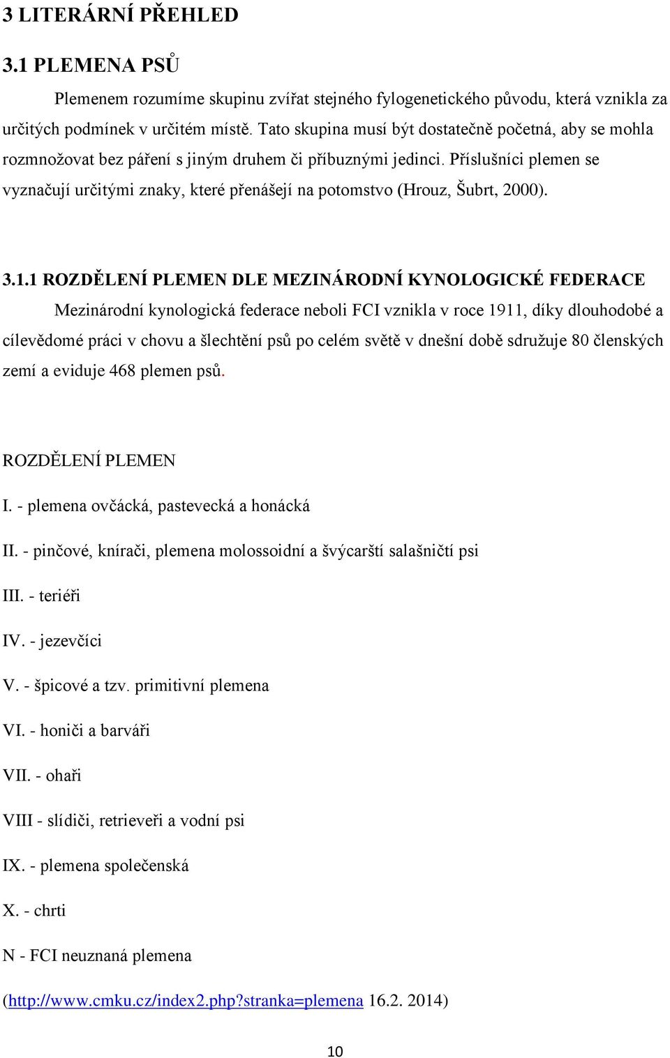 Příslušníci plemen se vyznačují určitými znaky, které přenášejí na potomstvo (Hrouz, Šubrt, 2000). 3.1.