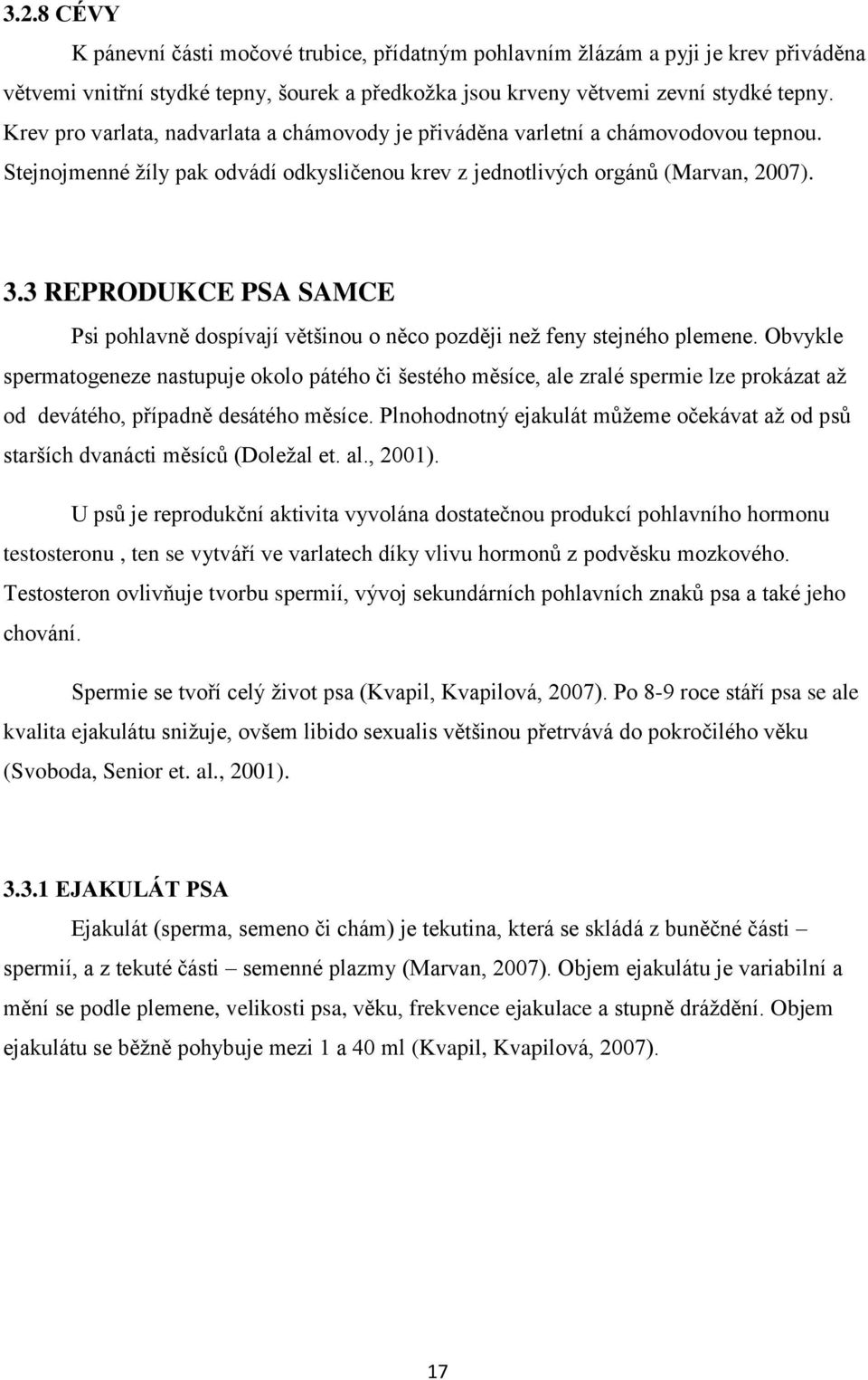 3 REPRODUKCE PSA SAMCE Psi pohlavně dospívají většinou o něco později než feny stejného plemene.