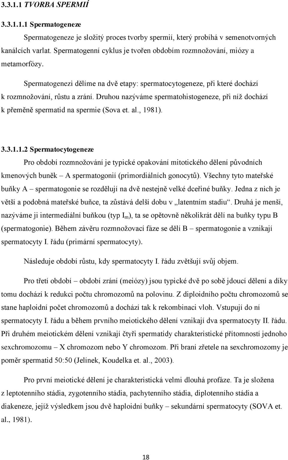 Druhou nazýváme spermatohistogeneze, při níž dochází k přeměně spermatid na spermie (Sova et. al., 19