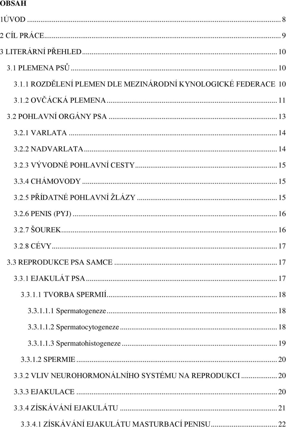 .. 16 3.2.8 CÉVY... 17 3.3 REPRODUKCE PSA SAMCE... 17 3.3.1 EJAKULÁT PSA... 17 3.3.1.1 TVORBA SPERMIÍ... 18 3.3.1.1.1 Spermatogeneze... 18 3.3.1.1.2 Spermatocytogeneze... 18 3.3.1.1.3 Spermatohistogeneze.