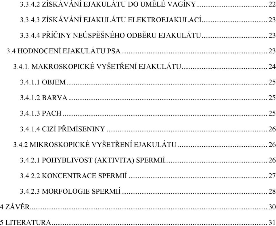 .. 25 3.4.1.4 CIZÍ PŘIMÍSENINY... 26 3.4.2 MIKROSKOPICKÉ VYŠETŘENÍ EJAKULÁTU... 26 3.4.2.1 POHYBLIVOST (AKTIVITA) SPERMIÍ... 26 3.4.2.2 KONCENTRACE SPERMIÍ.